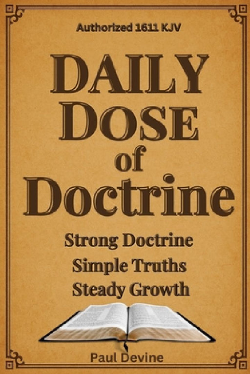 Daily Dose of Doctrine: Strong Doctrine - Simple Truths - Steady Growth by Paul Devine