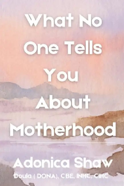 What No One Tells You About Motherhood by Adonica Shaw