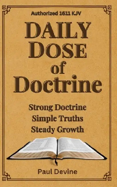 Daily Dose of Doctrine: Strong Doctrine - Simple Truths - Steady Growth by Paul Devine