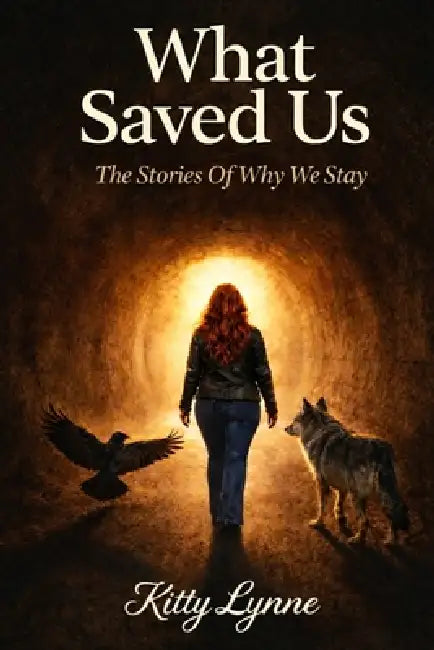 What Saved Us: The Stories of Why We Stay by Kitty Lynne