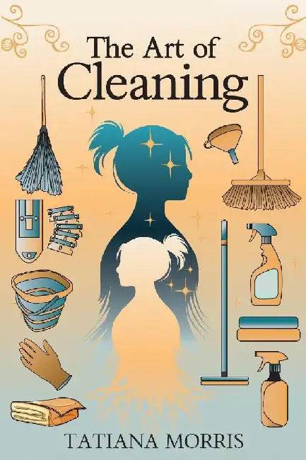 The Art of Cleaning: A Mother-Daughter Story of Cleaning With Care by Morris
