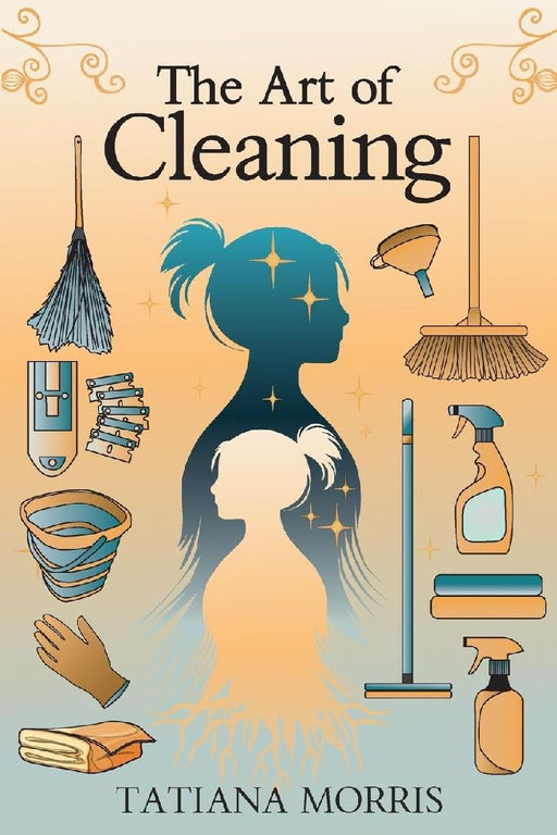 The Art of Cleaning: A Mother-Daughter Story of Cleaning With Care by Morris