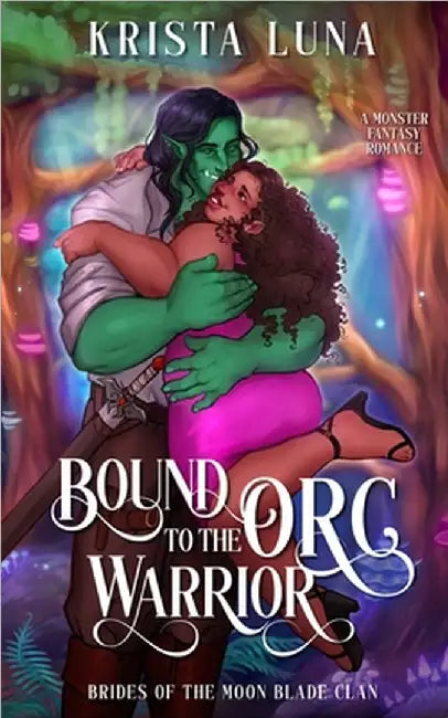 Bound to the Orc Warrior: A Monster Fantasy Romance by Krista Luna