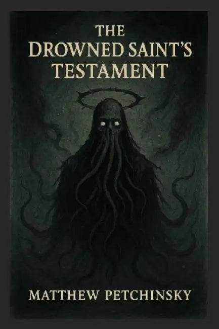 The Drowned Saint's Testament by Matthew Petchinsky