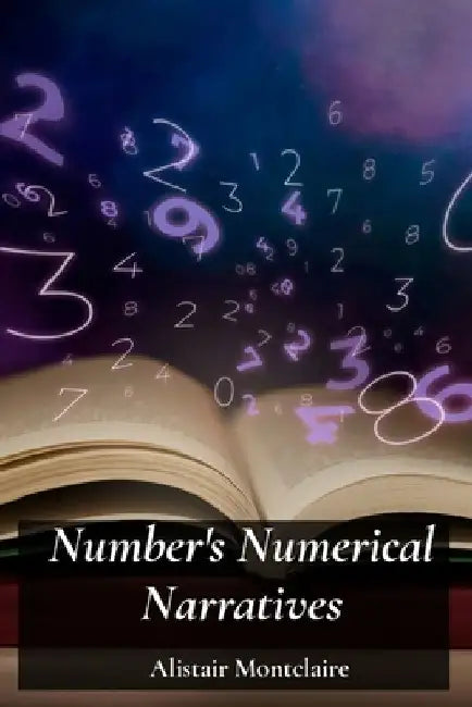 Number's Numerical Narratives: Illuminating Prime Numbers, Congruences, and Diophantine Equations by Alistair Montclaire