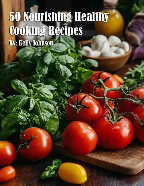 50 Nourishing Healthy Cooking Recipes by Kelly Johnson