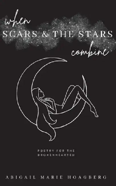 When Scars and the Stars Combine by Abigail M. Hoagberg