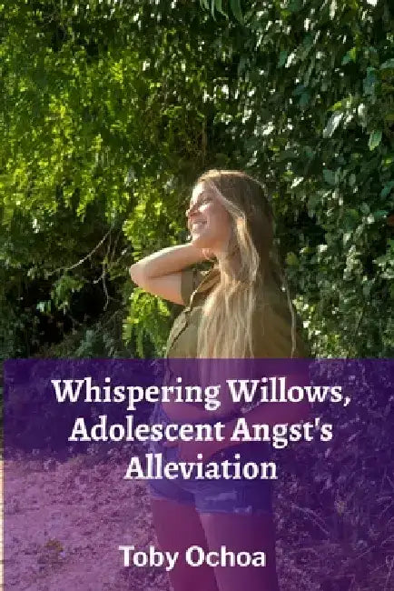 Whispering Willows, Adolescent Angst's Alleviation: A tale of teenage friendship, self-discovery and rural resilience amid mental health challenges by Toby Ochoa