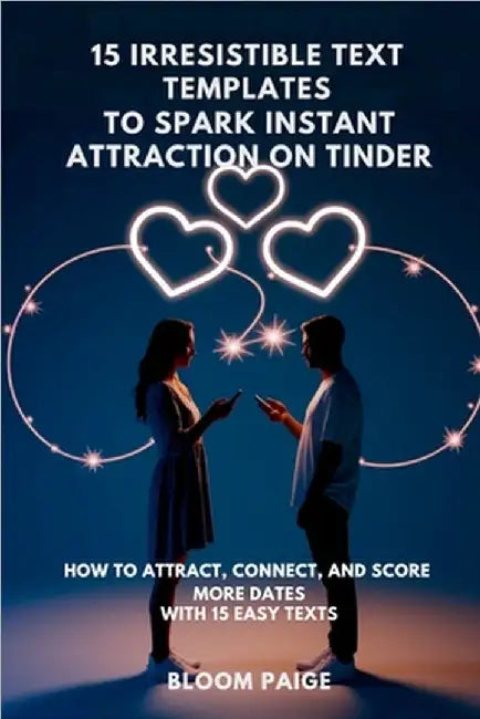 15 Irresistible Text Templates to Spark Instant Attraction on Dating Apps: How to Attract, Connect, and Score More Dates with 15 Easy Texts by Bloom Paige