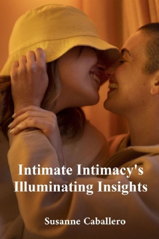 Intimate Intimacy's Illuminating Insights: Sexual health, communication, and connection: fostering understanding by Susanne Caballero