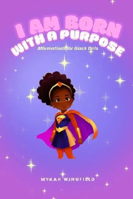 I Am Born with a Purpose: Affirmations for Black Girls by Mykah Wingfield
