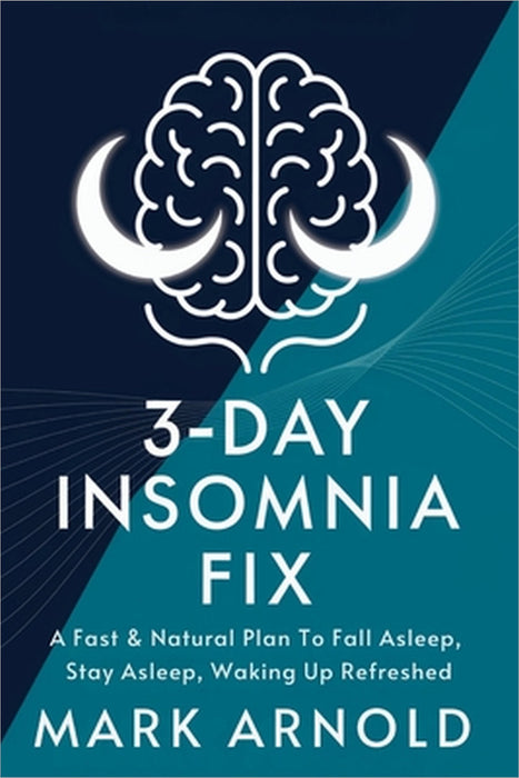 3-Day Insomnia Fix: A Fast & Natural Plan to Fall Asleep, Stay Asleep, and Wake Up Energized by Arnold Mark