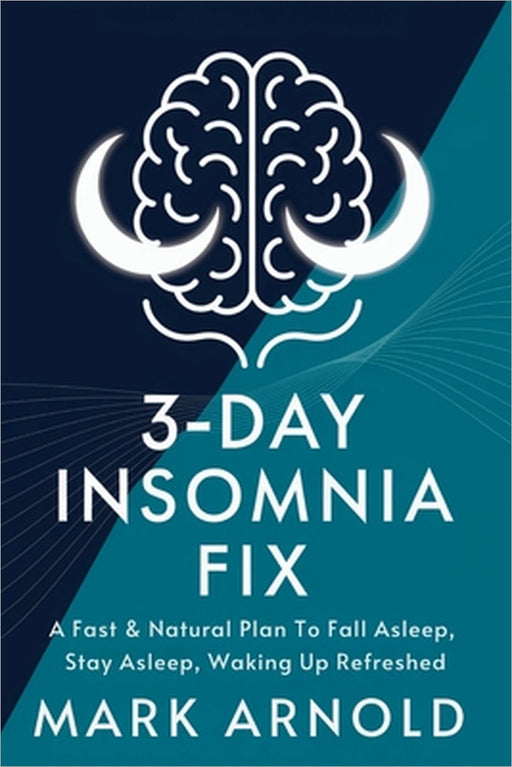 3-Day Insomnia Fix: A Fast & Natural Plan to Fall Asleep, Stay Asleep, and Wake Up Energized by Arnold Mark