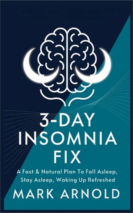 3-Day Insomnia Fix: A Fast & Natural Plan to Fall Asleep, Stay Asleep, and Wake Up Energized by Arnold Mark