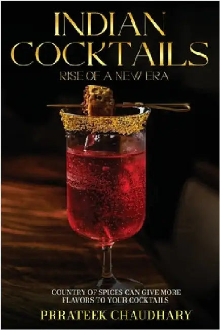 Indian Cocktails: Rise of a New Era by Chaudhary, Prrateek