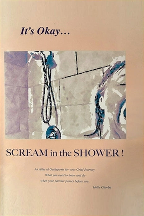 It's Okay...Scream in the Shower!: An Atlas of Guideposts for your Grief Journey by Holly Chorba