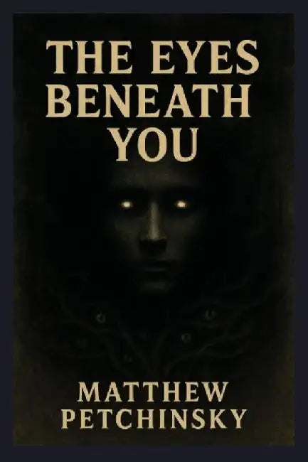 The Eyes Beneath You by Matthew Petchinsky