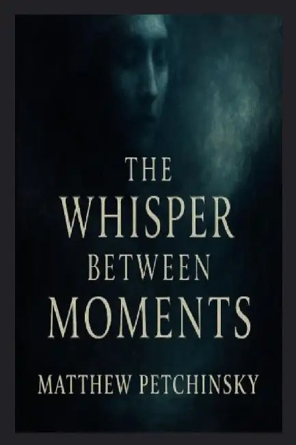 The Whisper Between Moments by Matthew Petchinsky