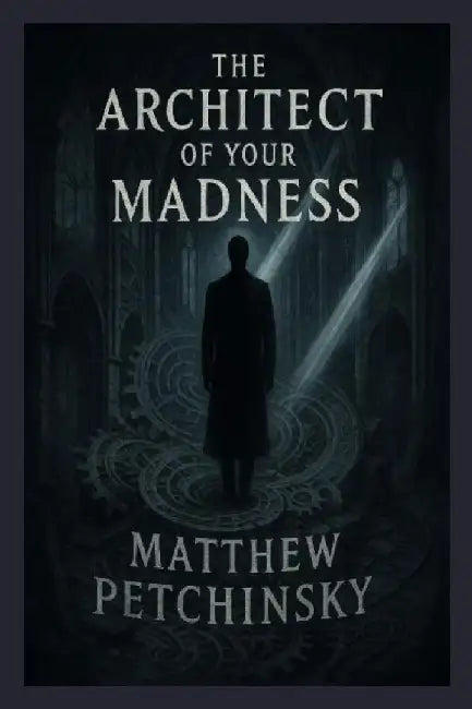 The Architect of Your Madness by Matthew Petchinsky
