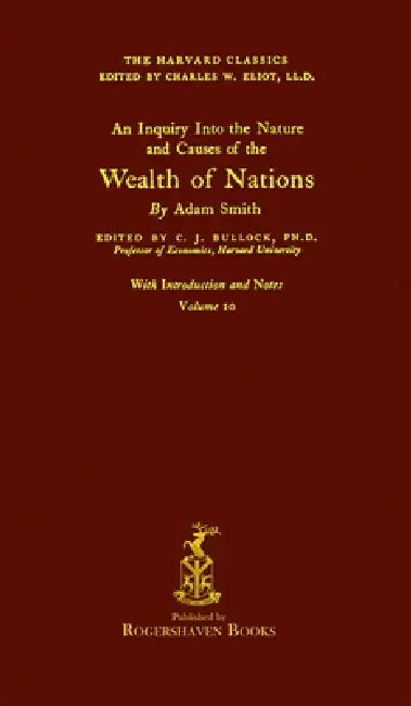 The Harvard Classics: Volume 10 - The Wealth of Nations by Adam Smith (Rogershaven Facsimile Edition) by Charles W. Eliot