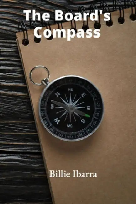 The Board's Compass: Navigating the Challenges of Modern Corporate Governance, Compliance Regulations, and Profitable Growth by Billie Ibarra