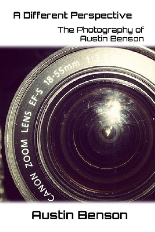 A Different Perspective: The Photography of Austin Benson by Austin Benson