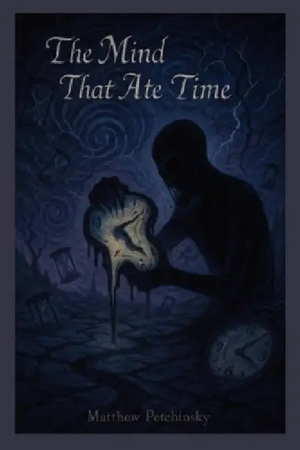 The Mind That Ate Time by Matthew Petchinsky