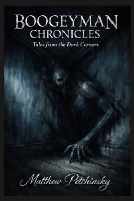 Boogeyman Chronicles: Tales from the Dark Corners by Matthew Petchinsky