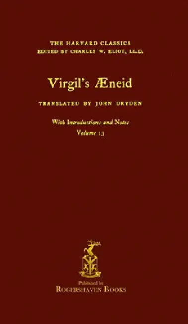 The Harvard Classics: Volume 13 - Aeneid by Virgil (Rogershaven Facsimile Edition) by Charles W. Eliot