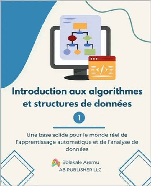 Introduction aux algorithmes et structures de données 1: Une base solide pour le monde réel de l'apprentissage automatique et de l'analyse de données by Aremu, Bolakale