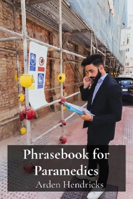 Phrasebook for Paramedics: A concise lexicon for efficient communication in emergency situations by Arden Hendricks