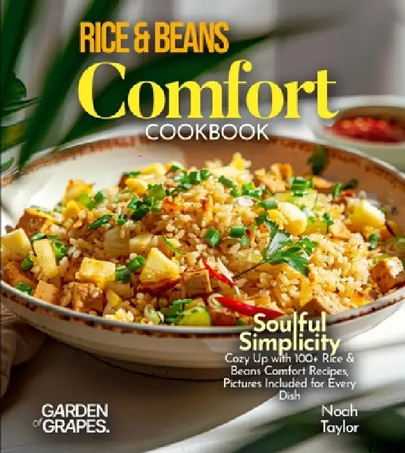 Rice & Beans Comfort Cookbook: Soulful Simplicity - Cozy Up with 100+ Rice & Beans Comfort Recipes, Pictures Included for Every Dish by Noah Taylor