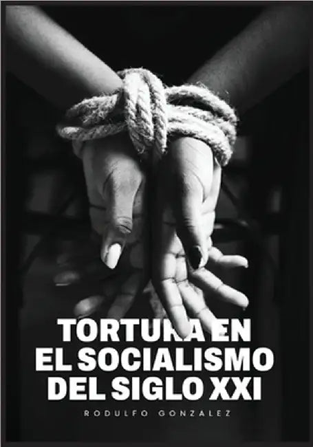 La Tortura en el Socialismo del Siglo XXI by Gonzalez, Rodulfo
