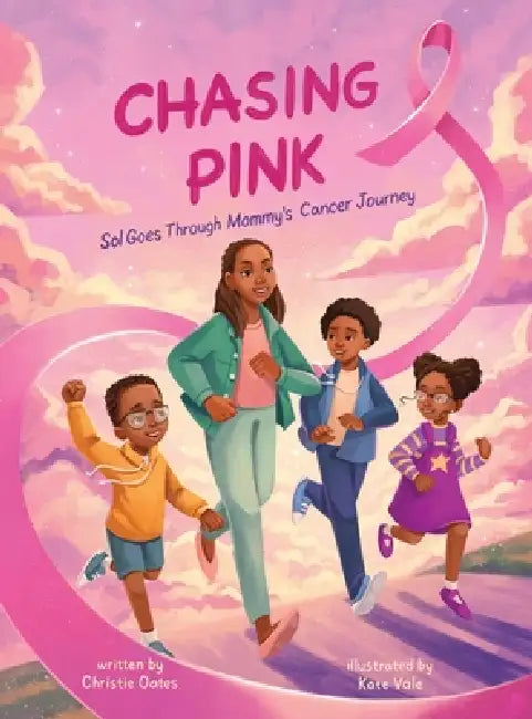 Chasing Pink: Sol Goes Through Mommy's Cancer Journey by Christie Oates, Kate Vale