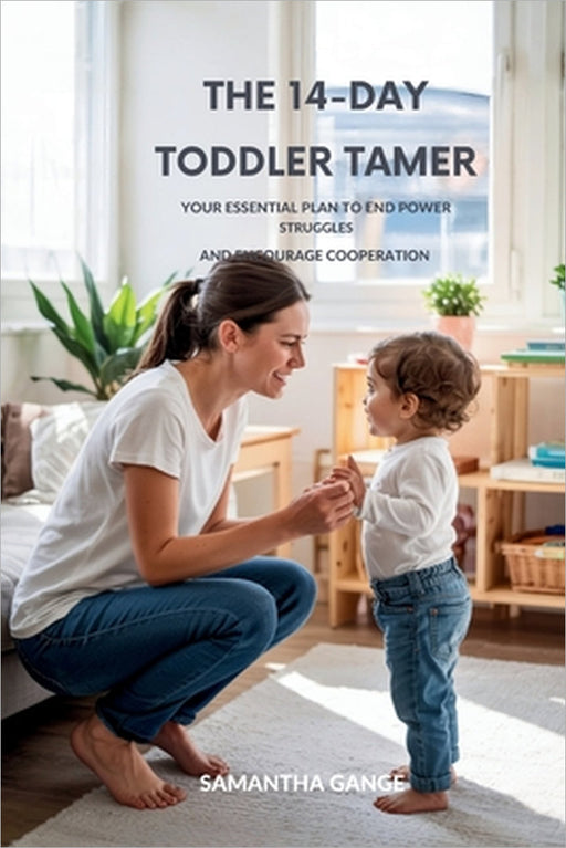 The 14-Day Toddler Tamer: Your Essential Plan to End Power Struggles and Encourage Cooperation by Samantha Gange