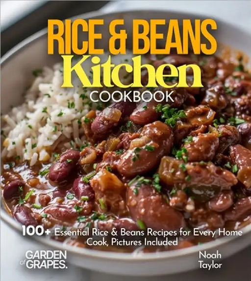 Rice & Beans Kitchen Cookbook: 100+ Essential Rice & Beans Recipes for Every Home Cook, Pictures Included by Taylor, Noah
