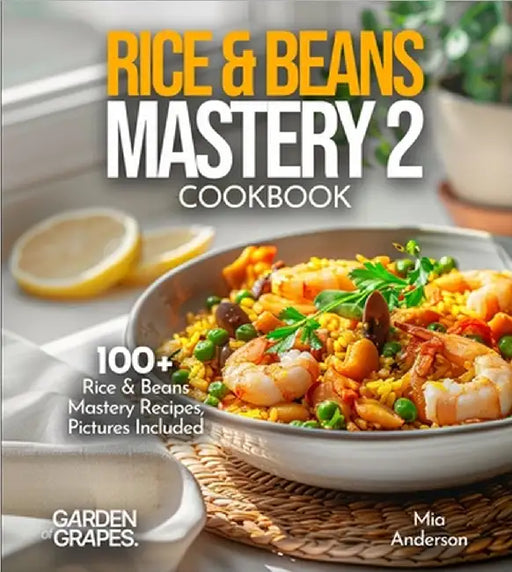 Rice & Beans Mastery 2 Cookbook: Delve into 100+ Rice & Beans Mastery Recipes, Pictures Included by Lucas, Billie