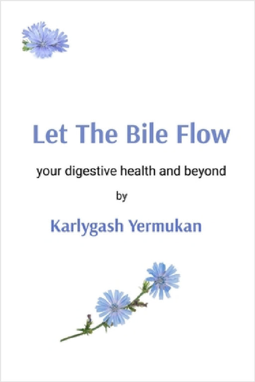 Let The Bile Flow: your digestive health and beyond by Karlygash Yermukan