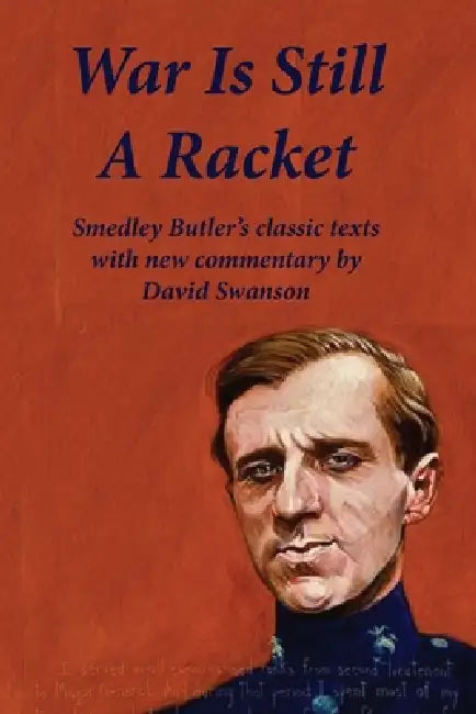War Is Still A Racket: Smedley Butler's classic texts with new commentary by David Swanson by Smedley Butler, David Swanson