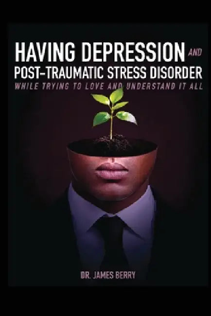 Having Depression & Post Traumatic Stress Disorder by James L. Berry