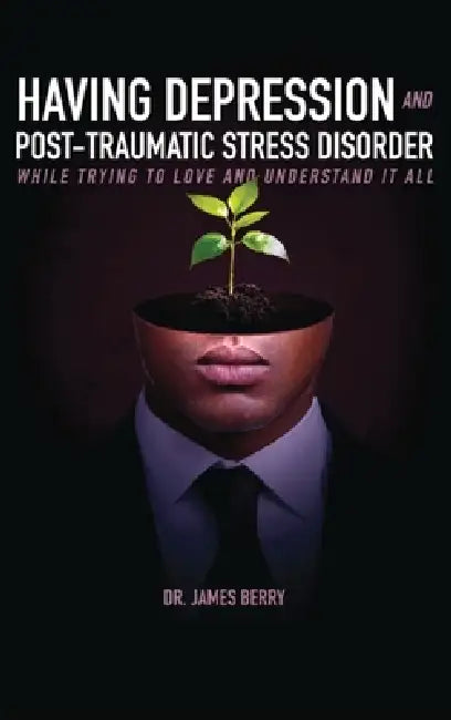 Having Depression & Post Traumatic Stress Disorder by James L. Berry