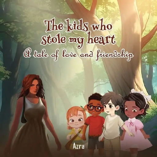The Kids Who Stole My Heart: A Tale Of Love And Friendship by Azra Sulaimaan