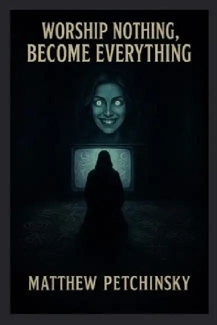 Worship Nothing, Become Everything by Matthew Petchinsky