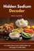 Hidden Sodium Decoder: A Low-Sodium Grocery Guide for Spotting Sodium Traps and Swapping Your Weekly Staples by Mary Golanna