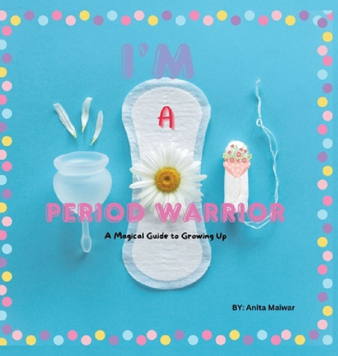 I'm Period Warrior: A Magical Guide to Growing Up by Anita Maiwar