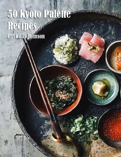 50 Kyoto Palette Recipes by Kelly Johnson