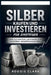 Silber kaufen und investieren für Einsteiger: Der ultimative Leitfaden für sicheren Vermögensaufbau by Roggie Clark, Raj Clark