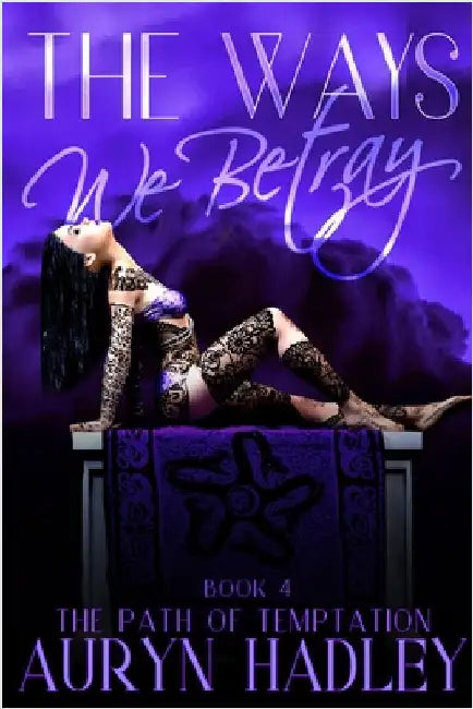The Ways We Betray by Auryn Hadley