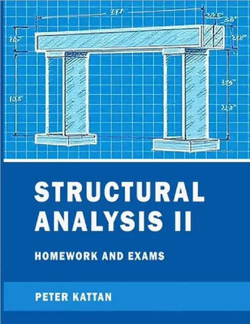 Structural Analysis II Homework and Exams by Peter I. Kattan