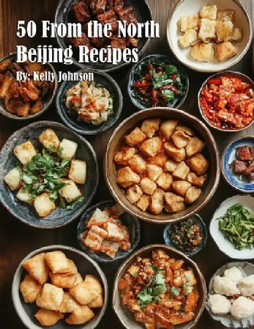 50 From the North Beijing Recipes by Kelly Johnson